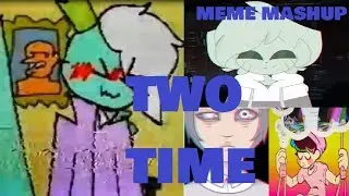 TWO TIME MEME (Mashup)