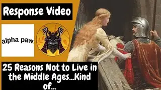 25 Reasons Not to Live in Medieval Times...Kind of... (A Response Video)