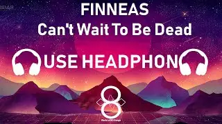 FINNEAS - Can't Wait To Be Dead 8D Song