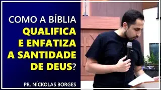 Como a Bíblia qualifica e enfatiza a santidade de Deus? - Pr. Níckolas Borges