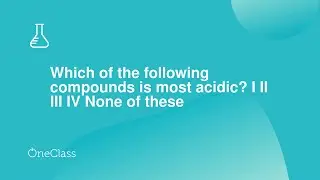 Which of the following compounds is most acidic? I II III IV None of these