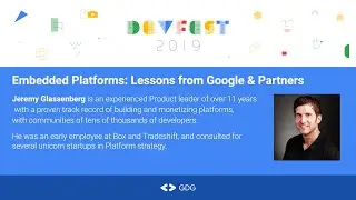 Embedded Platforms: Lessons from Google & Partners - Jeremy Glassenberg -  DevFest 2019