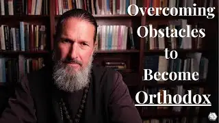 Overcoming Obstacles to Become Orthodox