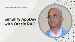 Simplify application development with Oracle Real Application Clusters I Oracle Database World