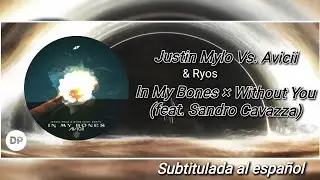 💠 Justin Mylo, Ryos & Avicii - In My Bones × Without You (ft. Sandro Cavazza) [Mashup] |Sub español