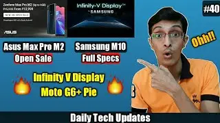 Tech Updates #40- Samsung M10 Infinity V Display, Zenfone Max Pro M2 Open Sale, Moto G6+ Pie