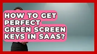 How To Get Perfect Green Screen Keys In SaaS? - Video And Design Saas Solutions