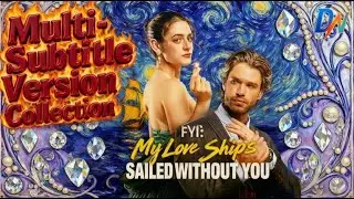 FYI My Love Ship's Sailed Without You 丨Multi-Subtitle Version Collection 