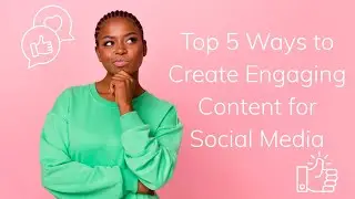 Top 5 Ways to Create Engaging Content for Social Media