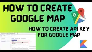 How to create google map in kotlin | How to create API key for google Map