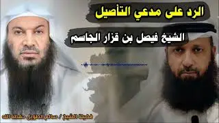 الرد على مدعي التأصيل الشيخ فيصل بن قزار الجاسم | للشيخ سالم بن سعد الطويل حفظه الله
