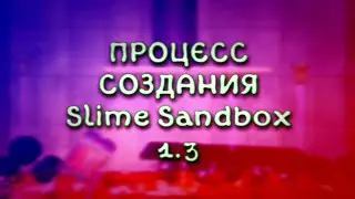 Процесс создания Slime Sandbox 1.3