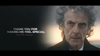 Twelfth Doctor | THANK YOU FOR MAKING ME FEEL SPECIAL