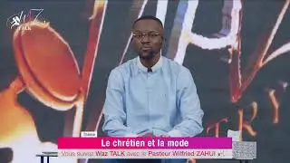 WAZ TALK : LE CHRÉTIEN ET LA MODE | PASTEUR WILFRIED ZAHUI