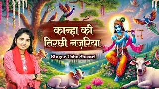 दिल खुश कर देगा ये भजन / कान्हा की तिरछी नजरिया / Kanha Ki Tirchi Nazariya / Usha Shastri Bhajan