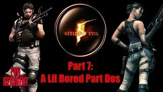 Resident Evil 5 Part 7: A Lil Bored Part Dos