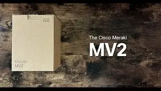Unboxing the Meraki MV2