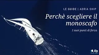 Perché scegliere il monoscafo | Le guide di Adria Ship
