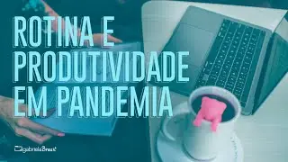 Rotinas e produtividade em pandemia