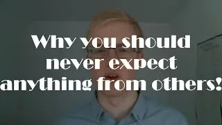 Why you should never expect anything from others!