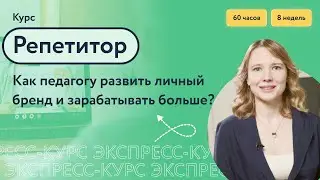 Курс Репетитор. Как педагогу развить личный бренд и зарабатывать больше?