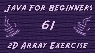 Learn Java for Beginners - 61 - 2D Array Exercise