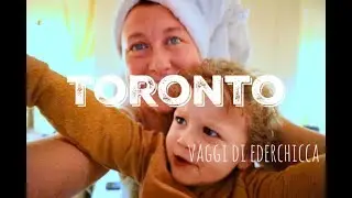 Toronto, i primi giorni di viaggio in famiglia