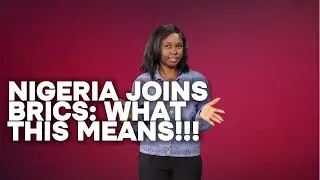Nigeria Joins BRICS: What This Means!!!