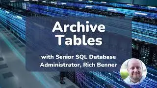 Archive Tables - 5 min explainer with SQL Expert Rich Benner