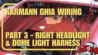 Karmann Ghia Wiring Part 3 - Right Headlight and Dome Harness