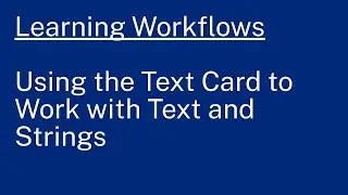 Learning Workflows: Using the Text Card to Work with Strings