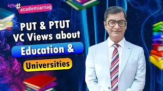 VC PUT & PTUT sharing his views about Education & Universities | Academia Magazine