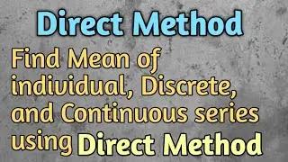 Find Mean using Direct Method/Mean of Individual, discrete and continuous series using direct method