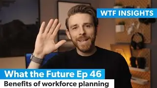 Benefits of workforce planning – What the Future Ep. 46