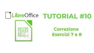 Tutorial - LibreOffice Calc#10 - Correzione esercizi 7 e 8 DIDATTICA A DISTANZA