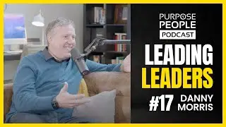 The Purpose People Podcast | #17 'Leading Leaders' - Danny Morris & Darrell Irwin