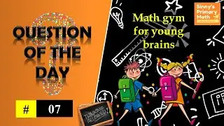 Question Of The Day # 07 | Math Quiz | Sinny’s Primary Math