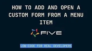 How to Add and Open a Custom Form From a Menu Item | Low-Code For Real Developers | Five.Co