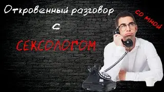 Откровенный разговор с сексологом. Теперь мне задают откровенные вопросы.