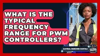 What Is the Typical Frequency Range for PWM Controllers? | Electrical Engineering Essentials News