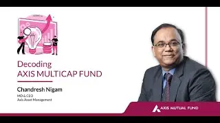 Decoding Axis Multicap Fund with Chandresh Nigam, MD & CEO, Axis Mutual Fund