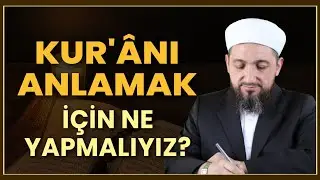 Kuranı Anlamak için ne Yapmalıyız?