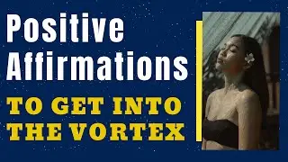 Positive Affirmations to get you into the VORTEX: Increase your Vibration High