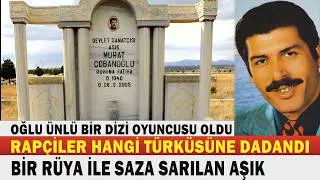 MURAT ÇOBANOĞLU; Bir Rüyayla Saza Sarılan Doğu'nun Son Ozanı... RAPÇİLER O TÜRKÜSÜNÜ TALAN ETTİ..
