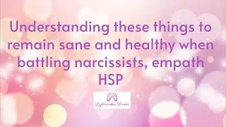Understanding these things to remain sane and healthy when battling narcissists, empath HSP