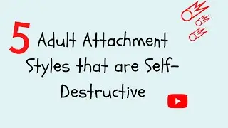 5 Adult Attachment Styles that are Self Destructive