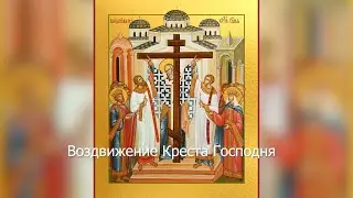 Воздвижение Честного и Животворящего Креста Господня. Православный календарь 27 сентября 2021