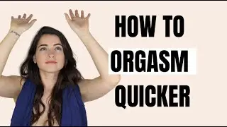 How To Orgasm Quicker, Stop worrying that you take too long!!