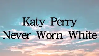 Katy Perry-Never Worn White(Lyrics)