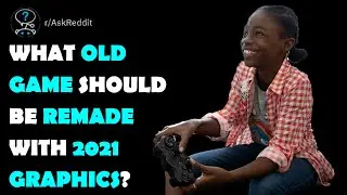 What old game should be remade with 2021 graphics?